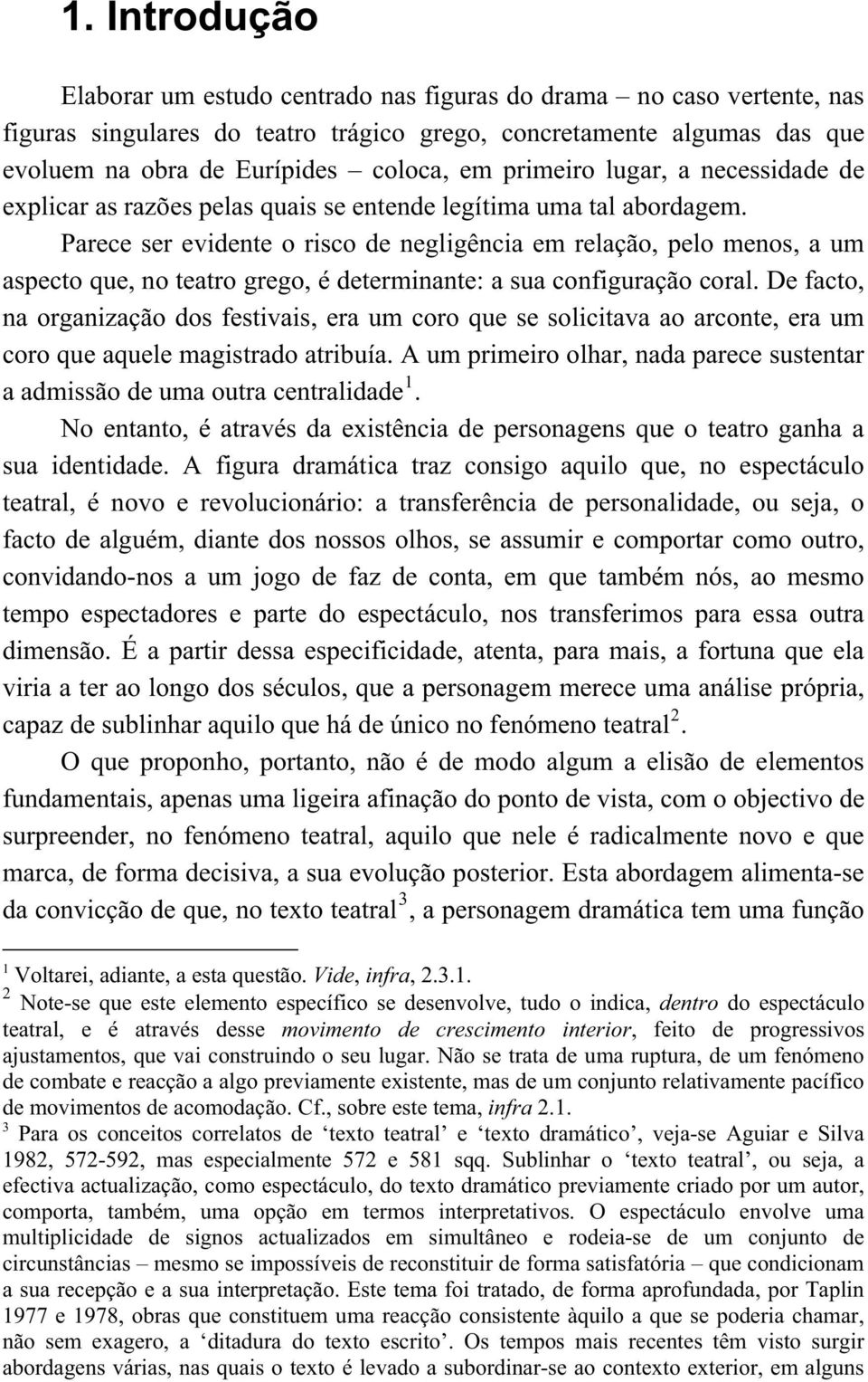 Parece ser evidente o risco de negligência em relação, pelo menos, a um aspecto que, no teatro grego, é determinante: a sua configuração coral.