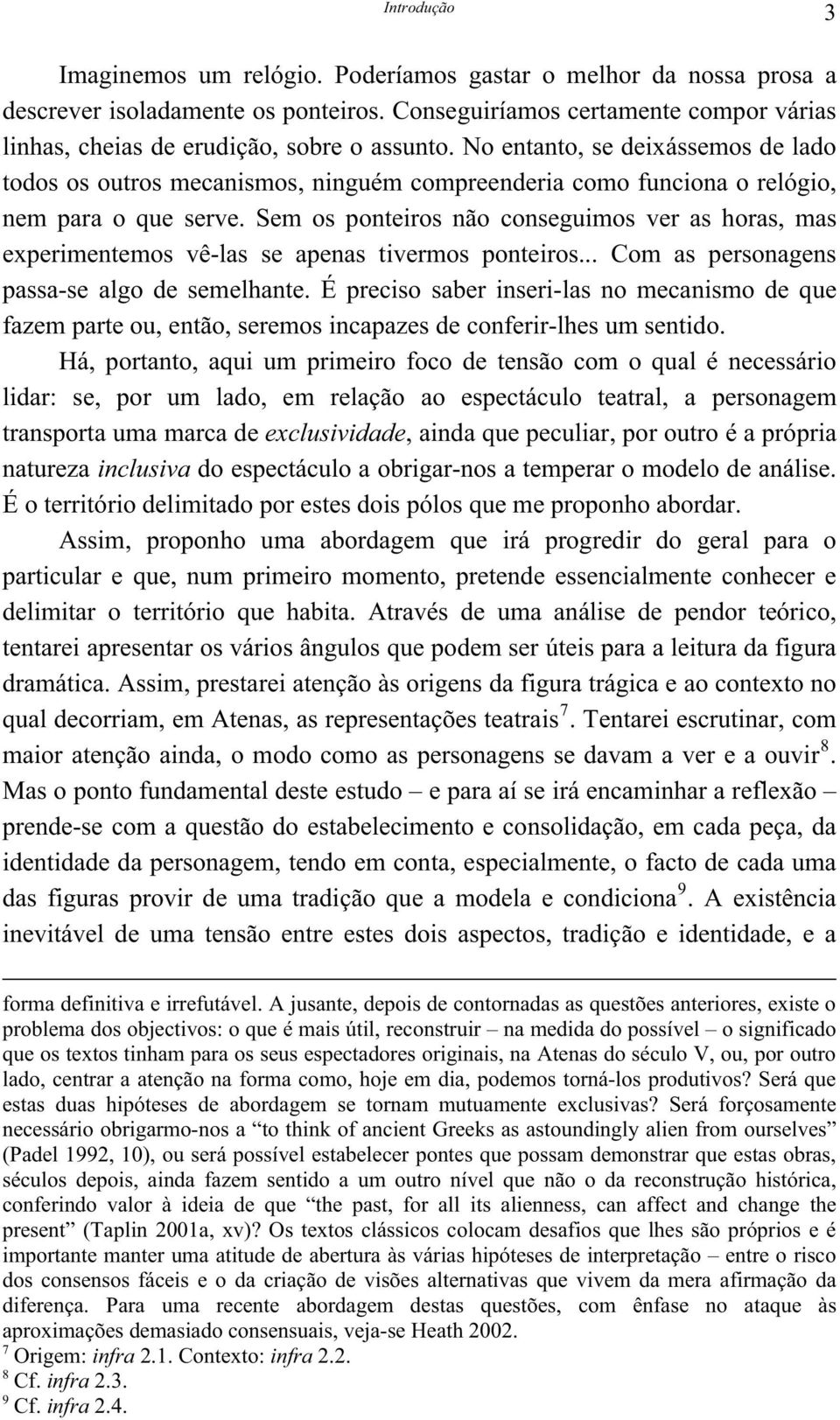 No entanto, se deixássemos de lado todos os outros mecanismos, ninguém compreenderia como funciona o relógio, nem para o que serve.