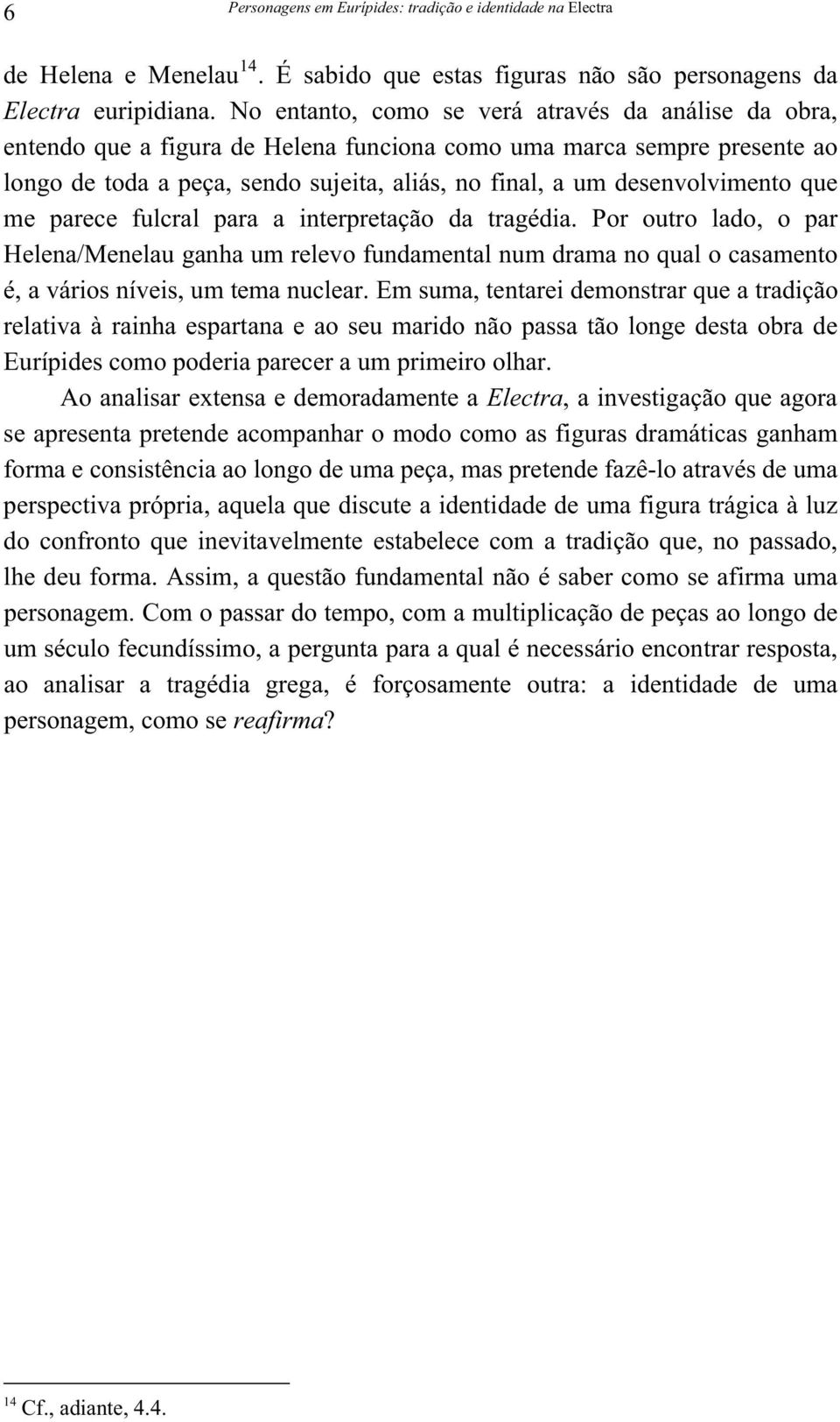 desenvolvimento que me parece fulcral para a interpretação da tragédia.