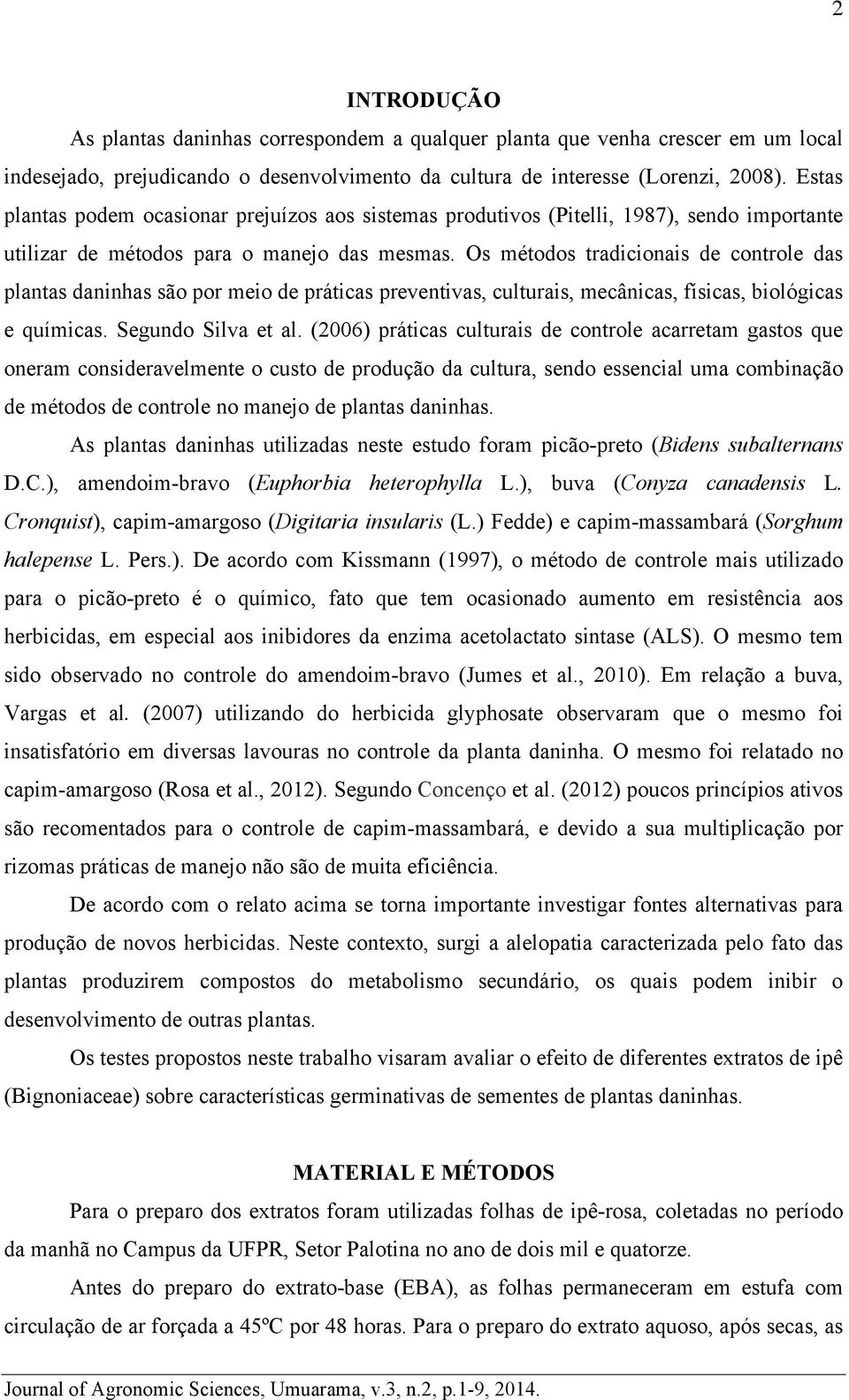 Os métodos tradicionais de controle das plantas daninhas são por meio de práticas preventivas, culturais, mecânicas, físicas, biológicas e químicas. Segundo Silva et al.