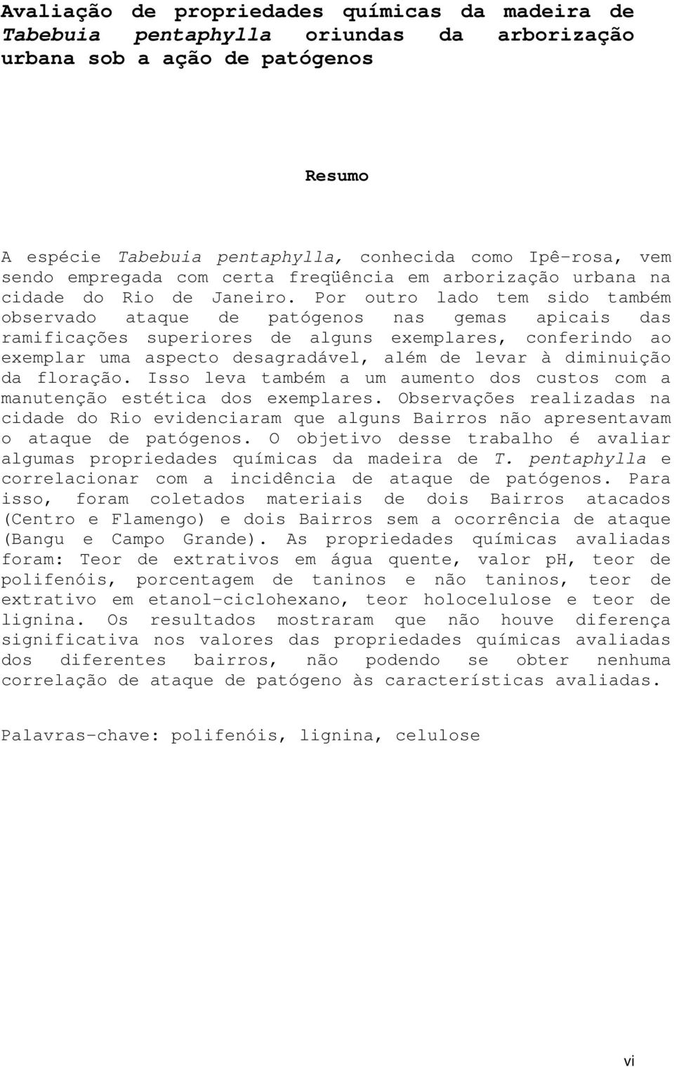 Por outro lado tem sido também observado ataque de patógenos nas gemas apicais das ramificações superiores de alguns exemplares, conferindo ao exemplar uma aspecto desagradável, além de levar à