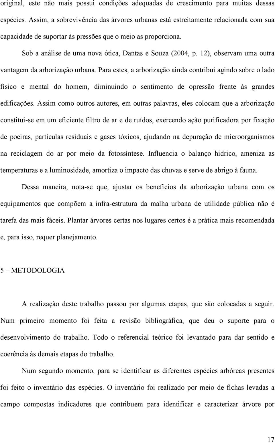 Sob a análise de uma nova ótica, Dantas e Souza (2004, p. 12), observam uma outra vantagem da arborização urbana.