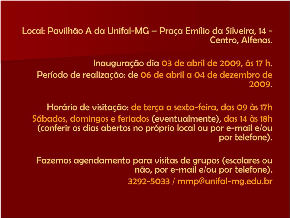 Horário de visitação: de terça a sexta-feira, das 09 às 17h Sábados, domingos e feriados (eventualmente), das 14 às 18h