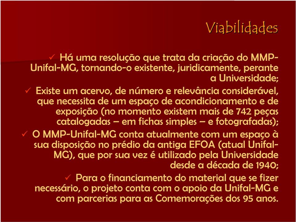 fotografadas); O MMP-Unifal-MG conta atualmente com um espaço à sua disposição no prédio da antiga EFOA (atual Unifal- MG), que por sua vez é utilizado pela