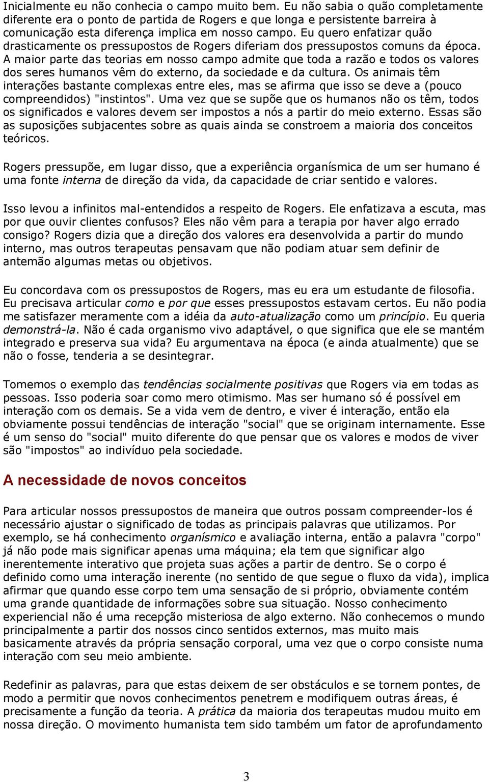 Eu quero enfatizar quão drasticamente os pressupostos de Rogers diferiam dos pressupostos comuns da época.