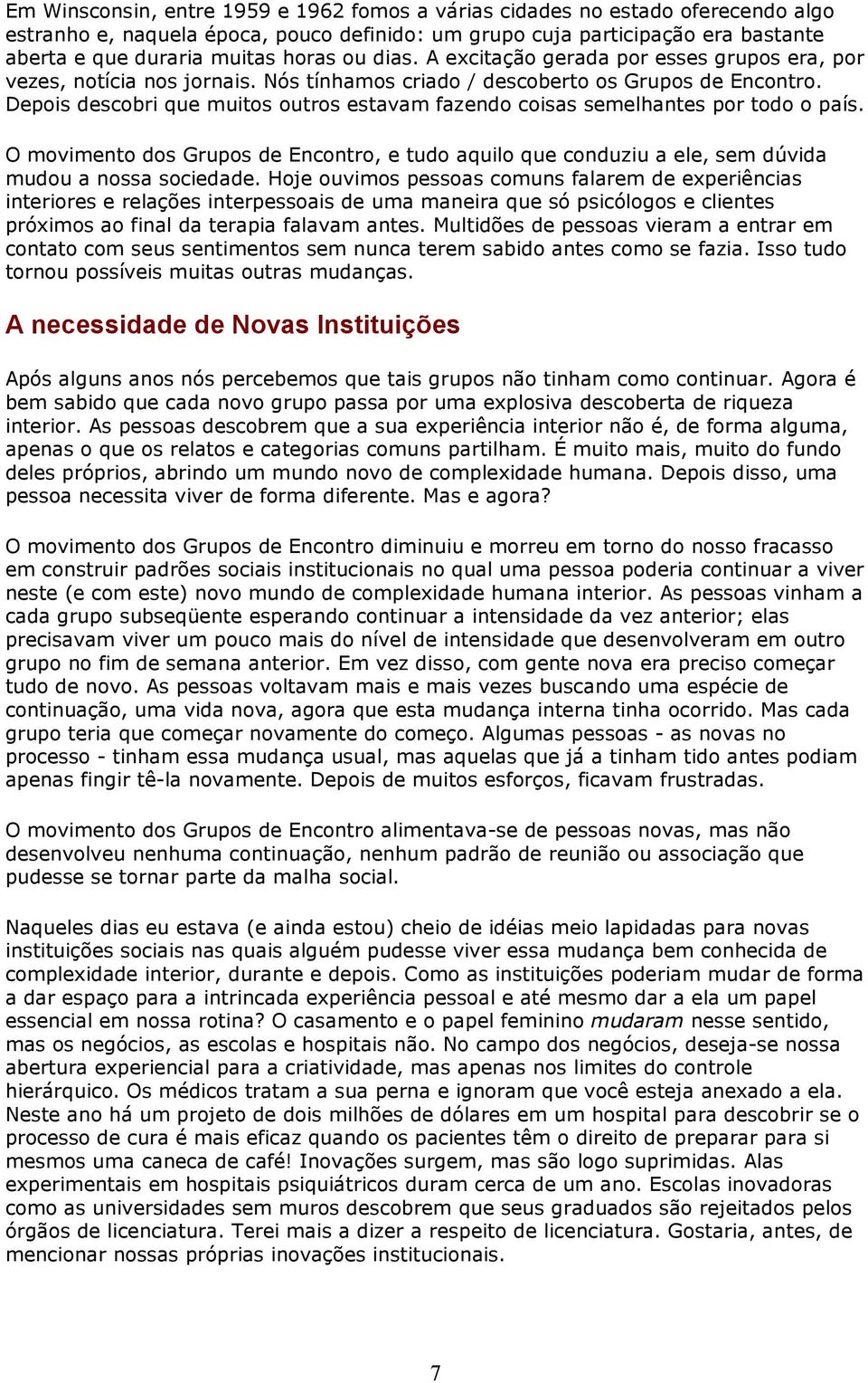 Depois descobri que muitos outros estavam fazendo coisas semelhantes por todo o país. O movimento dos Grupos de Encontro, e tudo aquilo que conduziu a ele, sem dúvida mudou a nossa sociedade.