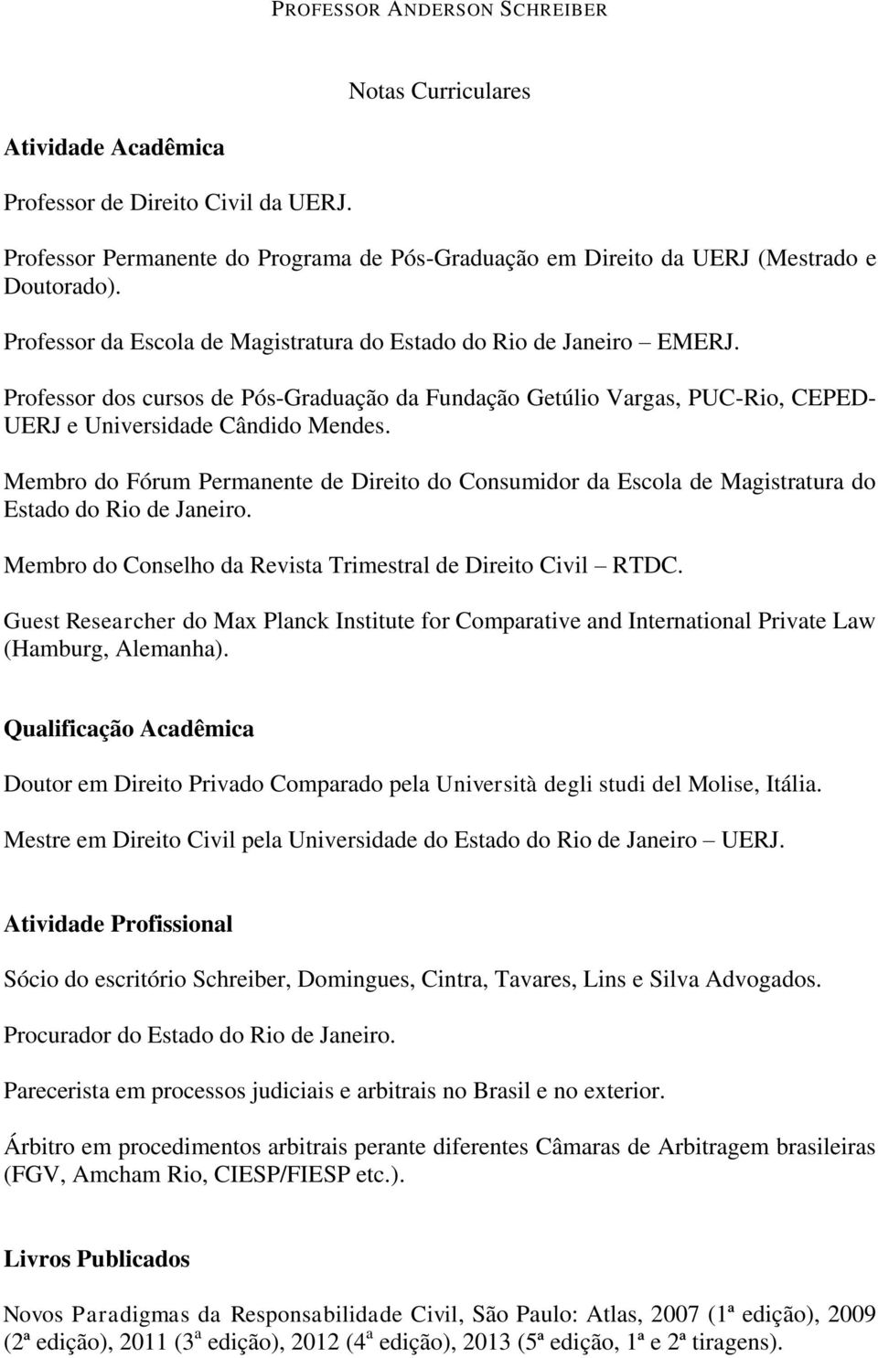 Membro do Fórum Permanente de Direito do Consumidor da Escola de Magistratura do Estado do Rio de Janeiro. Membro do Conselho da Revista Trimestral de Direito Civil RTDC.