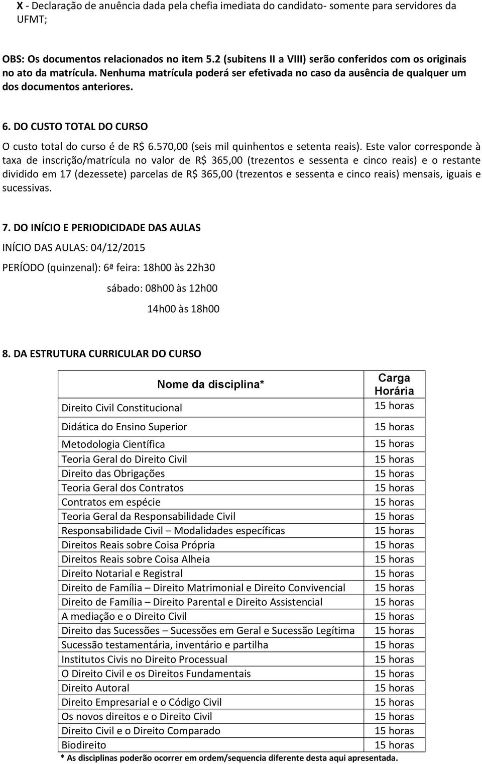 DO CUSTO TOTAL DO CURSO O custo total do curso é de R$ 6.570,00 (seis mil quinhentos e setenta reais).