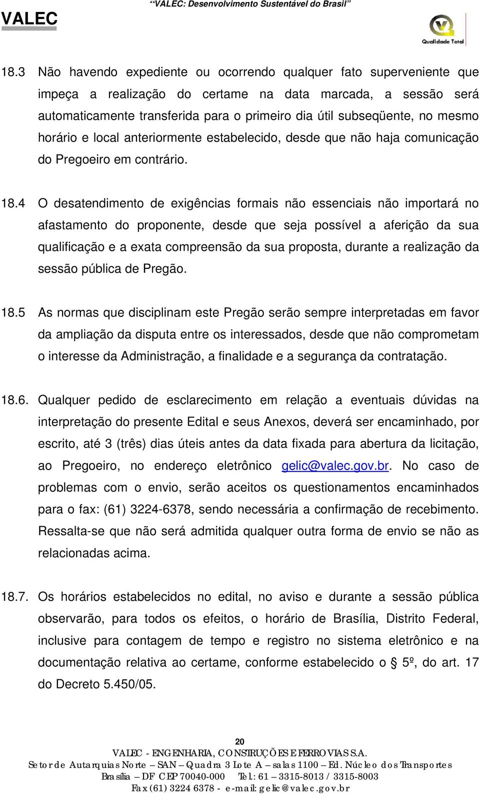 4 O desatendimento de exigências formais não essenciais não importará no afastamento do proponente, desde que seja possível a aferição da sua qualificação e a exata compreensão da sua proposta,