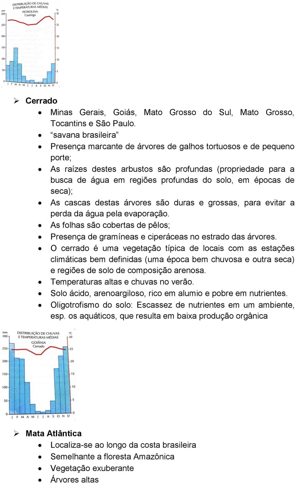 épocas de seca); As cascas destas árvores são duras e grossas, para evitar a perda da água pela evaporação. As folhas são cobertas de pêlos; Presença de gramíneas e ciperáceas no estrado das árvores.