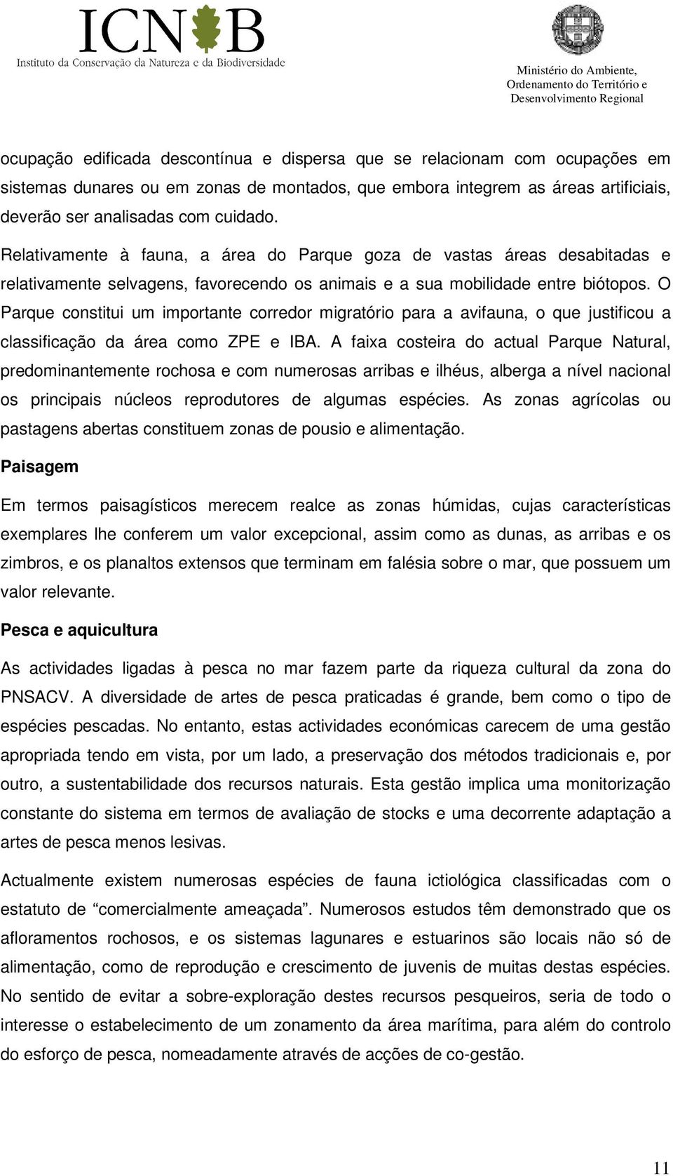 O Parque constitui um importante corredor migratório para a avifauna, o que justificou a classificação da área como ZPE e IBA.