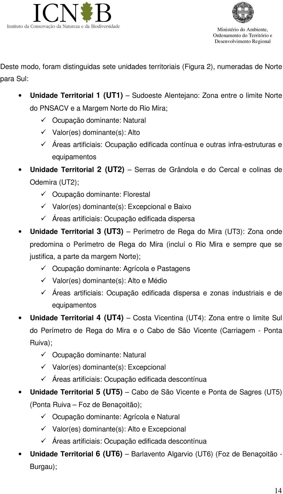 de Grândola e do Cercal e colinas de Odemira (UT2); Ocupação dominante: Florestal Valor(es) dominante(s): Excepcional e Baixo Áreas artificiais: Ocupação edificada dispersa Unidade Territorial 3