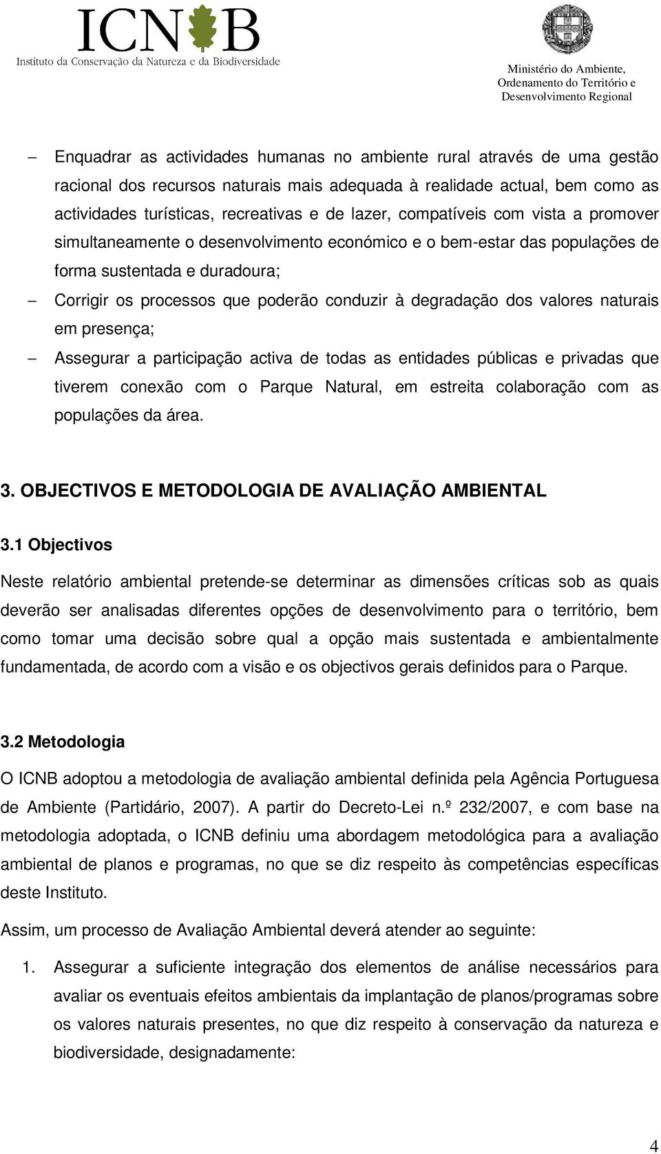 valores naturais em presença; Assegurar a participação activa de todas as entidades públicas e privadas que tiverem conexão com o Parque Natural, em estreita colaboração com as populações da área. 3.