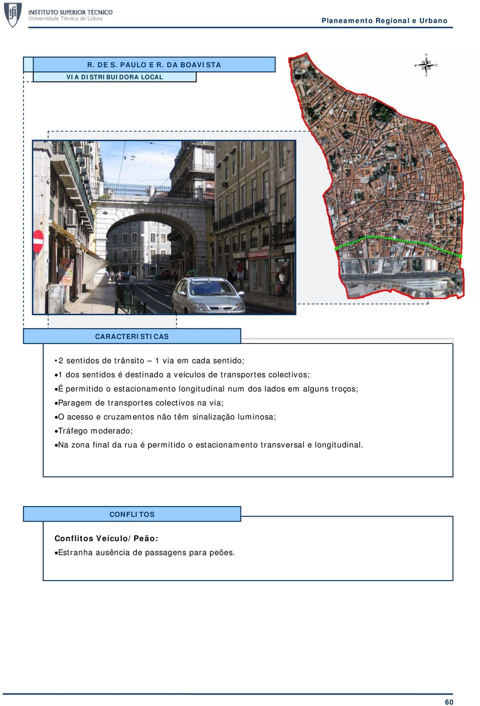 transportes colectivos; É permitido o estacionamento longitudinal num dos lados em alguns troços; Paragem de transportes