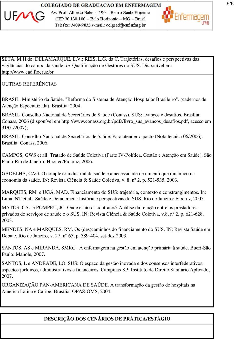 SUS: avanços e desafios. Brasília: Conass, 2006 (disponível em http://www.conass.org.br/pdfs/livro_sus_avancos_desafios.pdf, acesso em 31/01/2007); BRASIL. Conselho Nacional de Secretários de Saúde.