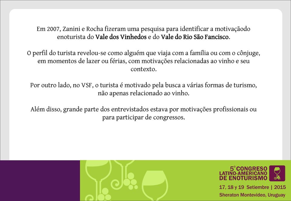 O perfil do turista revelou-se como alguém que viaja com a família ou com o cônjuge, em momentos de lazer ou férias, com motivações