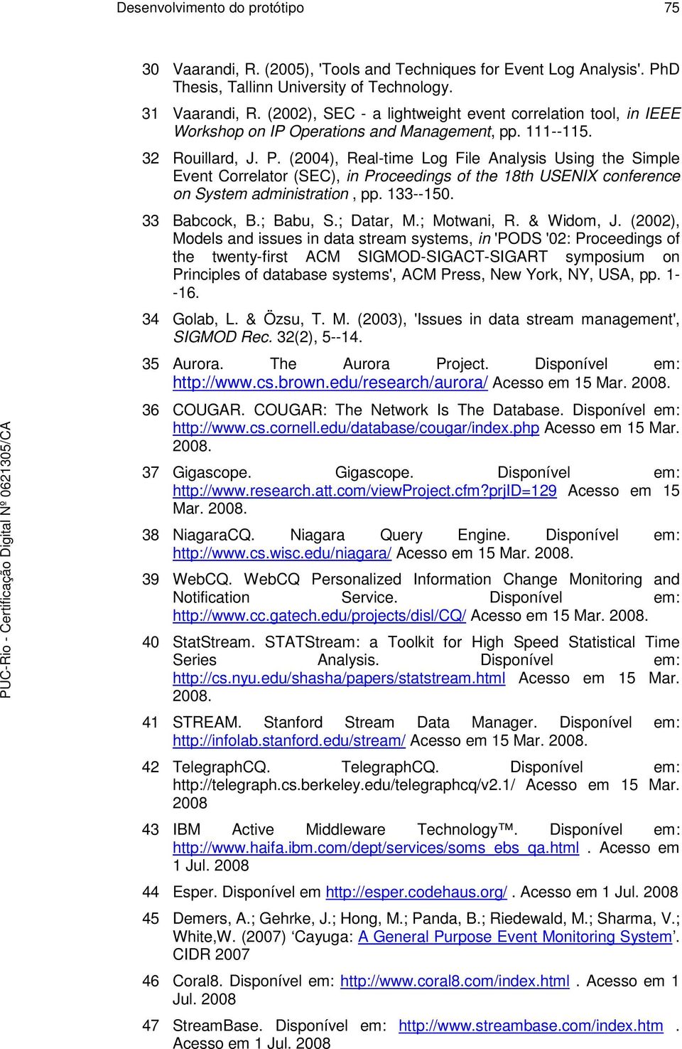 (2004), Real-time Log File Analysis Using the Simple Event Correlator (SEC), in Proceedings of the 18th USENIX conference on System administration, pp. 133--150. 33 Babcock, B.; Babu, S.; Datar, M.