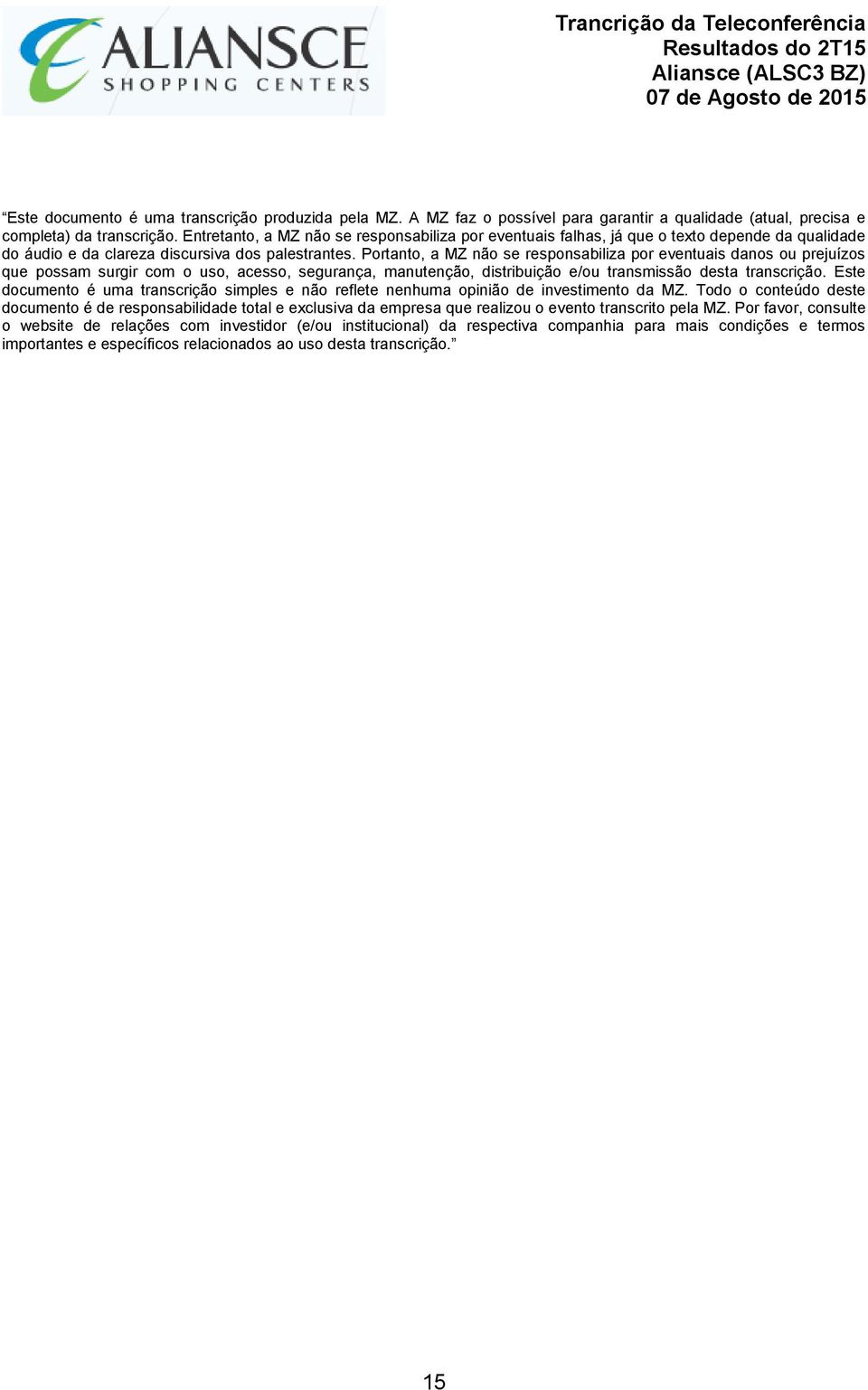 Portanto, a MZ não se responsabiliza por eventuais danos ou prejuízos que possam surgir com o uso, acesso, segurança, manutenção, distribuição e/ou transmissão desta transcrição.