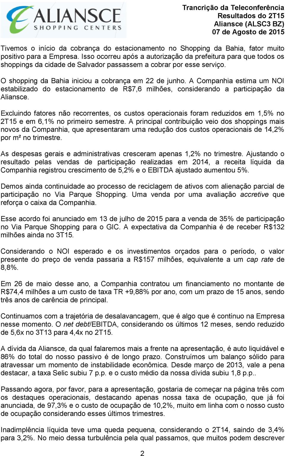 A Companhia estima um NOI estabilizado do estacionamento de R$7,6 milhões, considerando a participação da Aliansce.