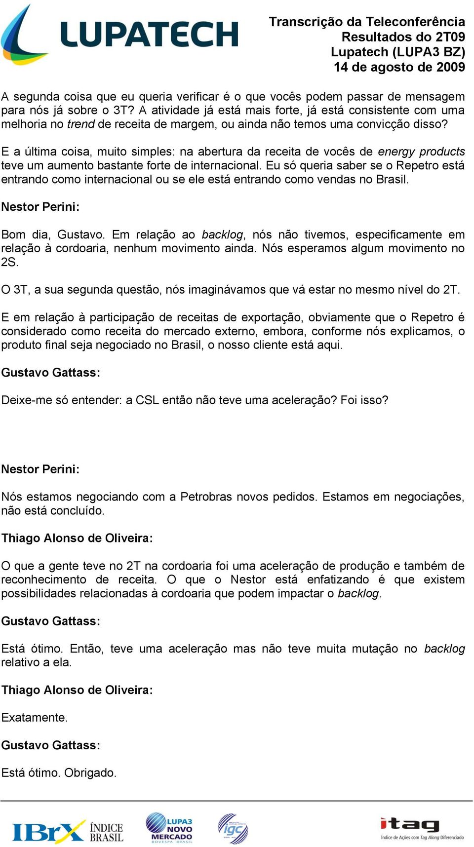 E a última coisa, muito simples: na abertura da receita de vocês de energy products teve um aumento bastante forte de internacional.