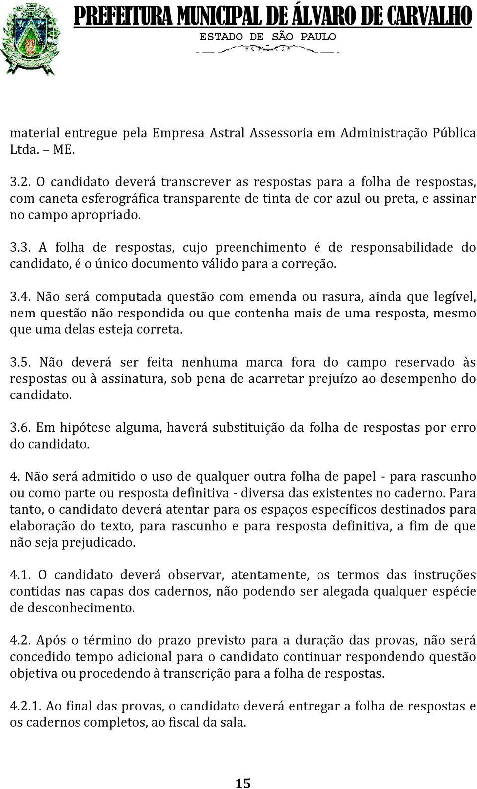 3. A folha de respostas, cujo preenchimento é de responsabilidade do candidato, é o único documento válido para a correção. 3.4.