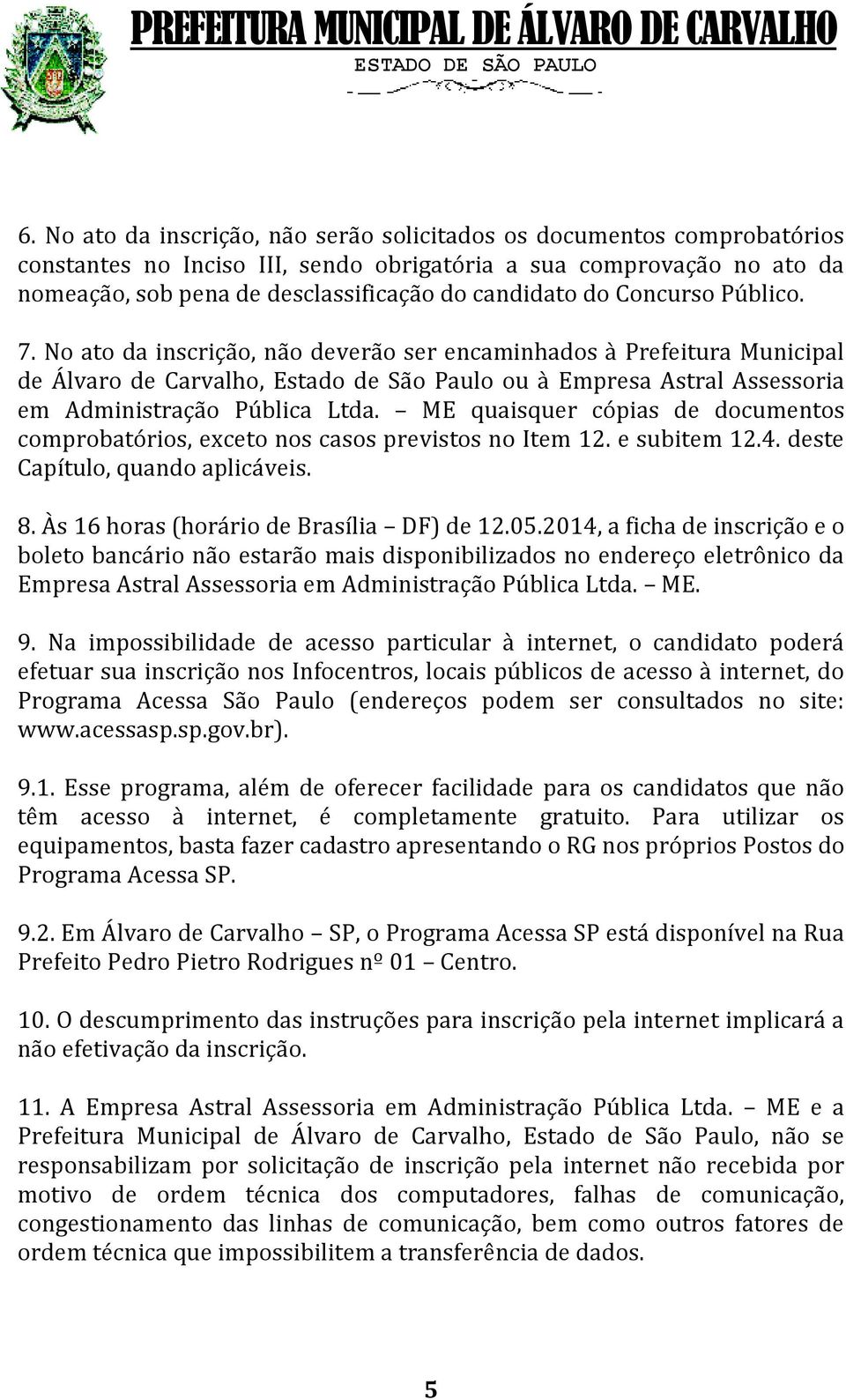 No ato da inscrição, não deverão ser encaminhados à Prefeitura Municipal de Álvaro de Carvalho, Estado de São Paulo ou à Empresa Astral Assessoria em Administração Pública Ltda.