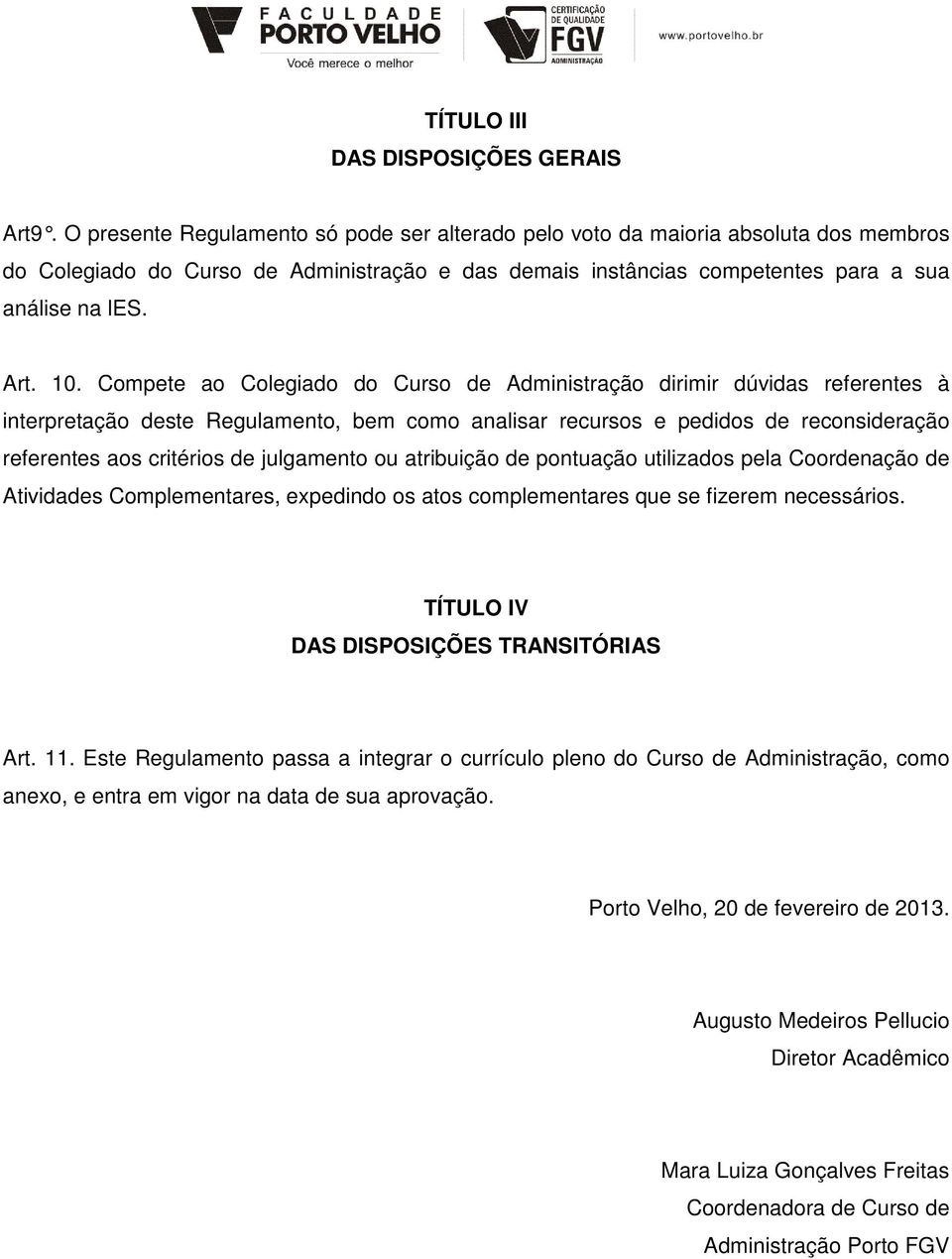 Compete ao Colegiado do Curso de Administração dirimir dúvidas referentes à interpretação deste Regulamento, bem como analisar recursos e pedidos de reconsideração referentes aos critérios de