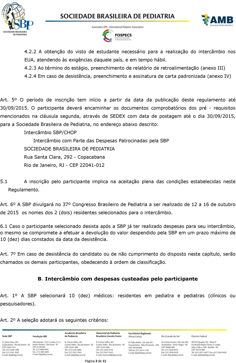 O participante deverá encaminhar os documentos comprobatórios dos pré - requisitos mencionados na cláusula segunda, através de SEDEX com data de postagem até o dia 30/09/2015, para a Sociedade