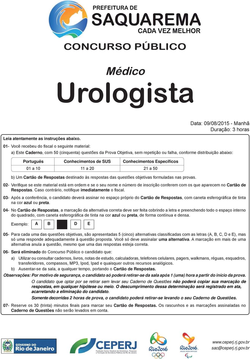 Conhecimentos Específicos 01 a 10 11 a 20 21 a 50 Data: 09/08/2015 - Manhã Duração: 3 horas b) Um Cartão de Respostas destinado às respostas das questões objetivas formuladas nas provas.