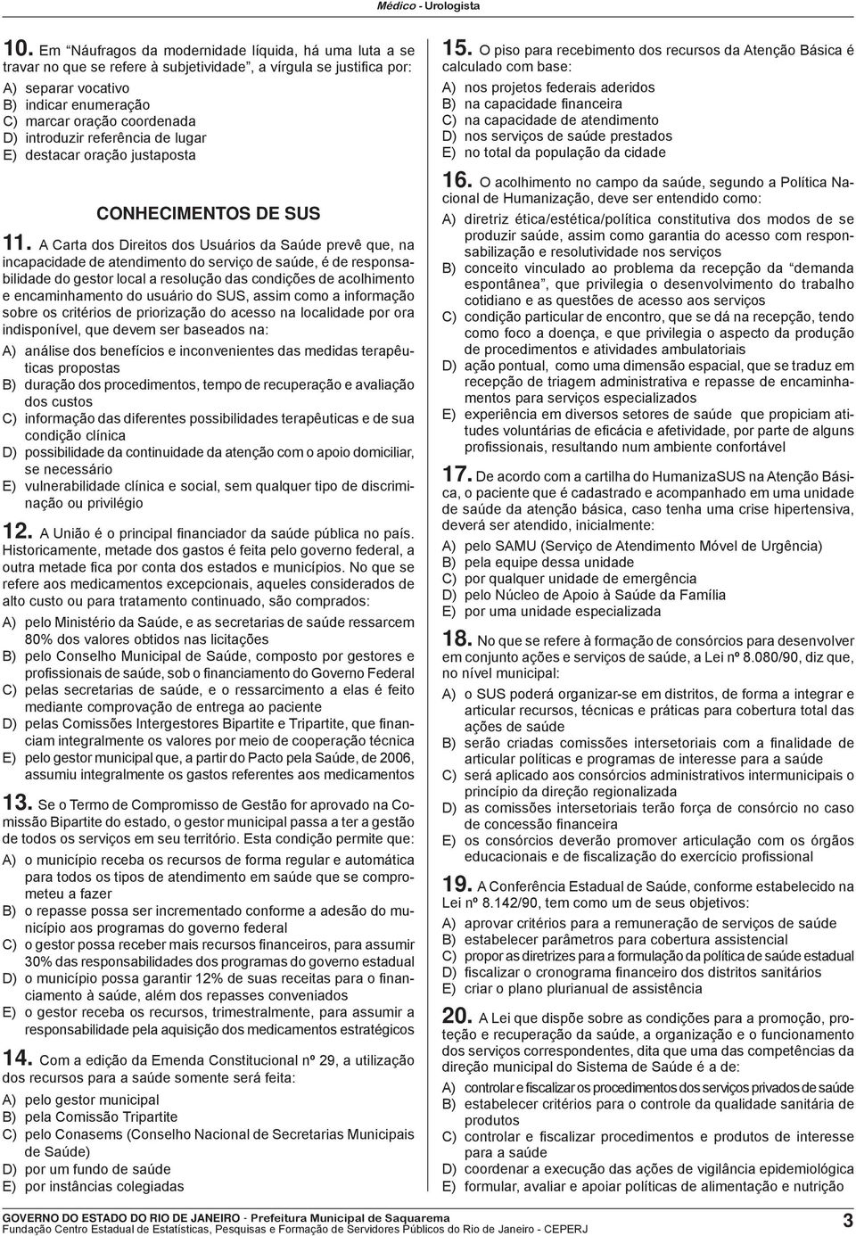 A Carta dos Direitos dos Usuários da Saúde prevê que, na incapacidade de atendimento do serviço de saúde, é de responsabilidade do gestor local a resolução das condições de acolhimento e