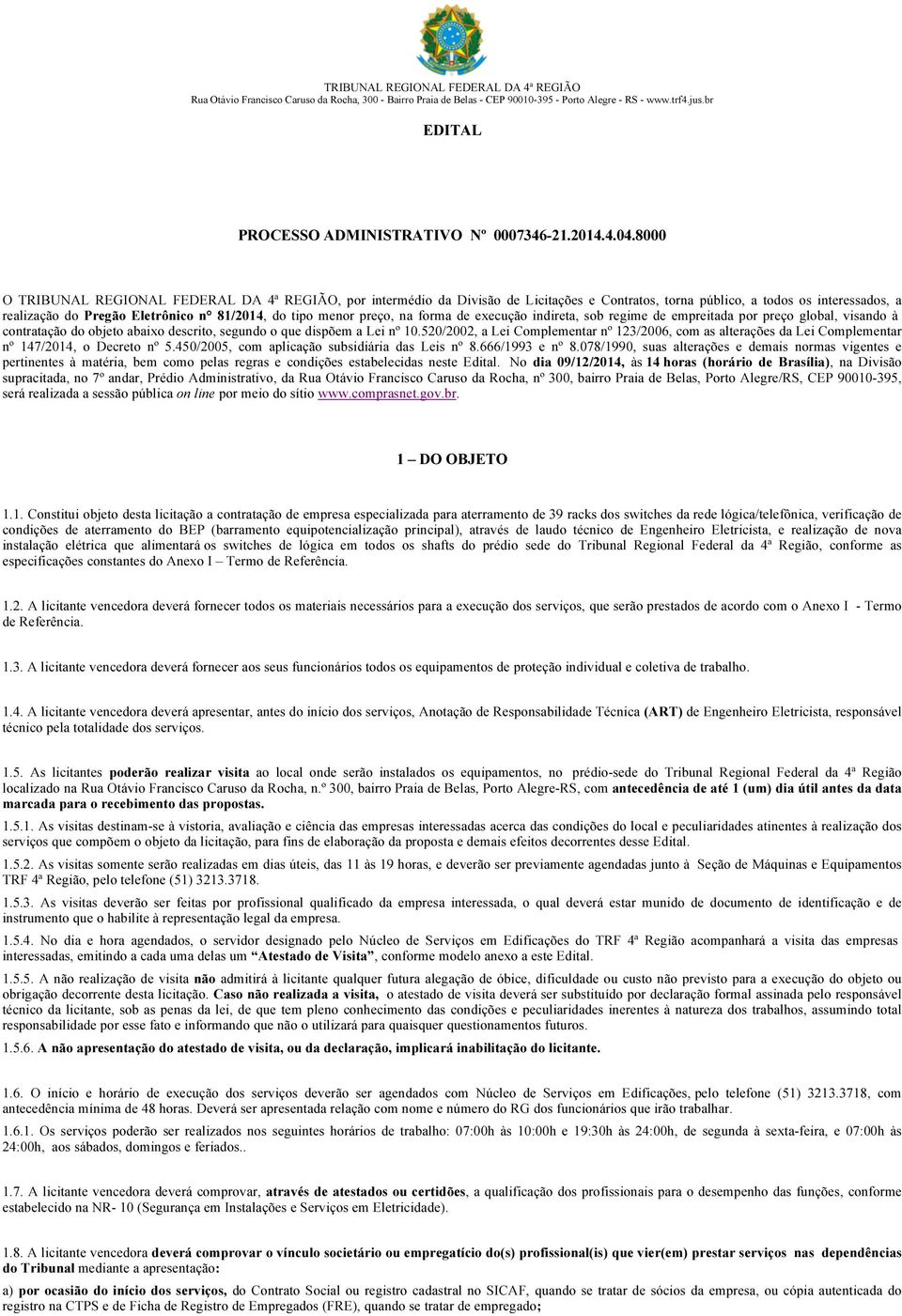 8000 O TRIBUNAL REGIONAL FEDERAL DA 4ª REGIÃO, por intermédio da Divisão de Licitações e Contratos, torna público, a todos os interessados, a realização do Pregão Eletrônico n 81/2014, do tipo menor