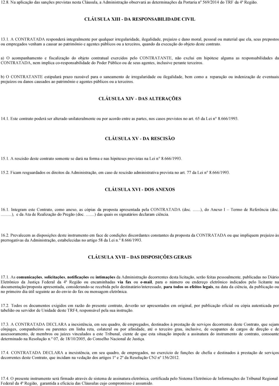 públicos ou a terceiros, quando da execução do objeto deste contrato.