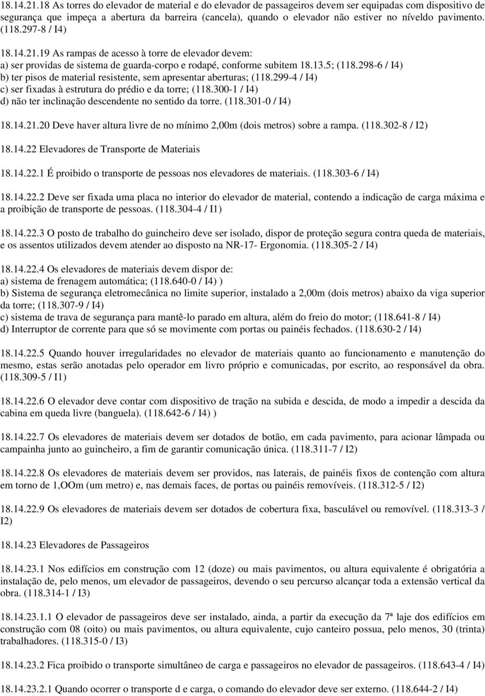 níveldo pavimento. (118.297-8 / I4) 19 As rampas de acesso à torre de elevador devem: a) ser providas de sistema de guarda-corpo e rodapé, conforme subitem 18.13.5; (118.