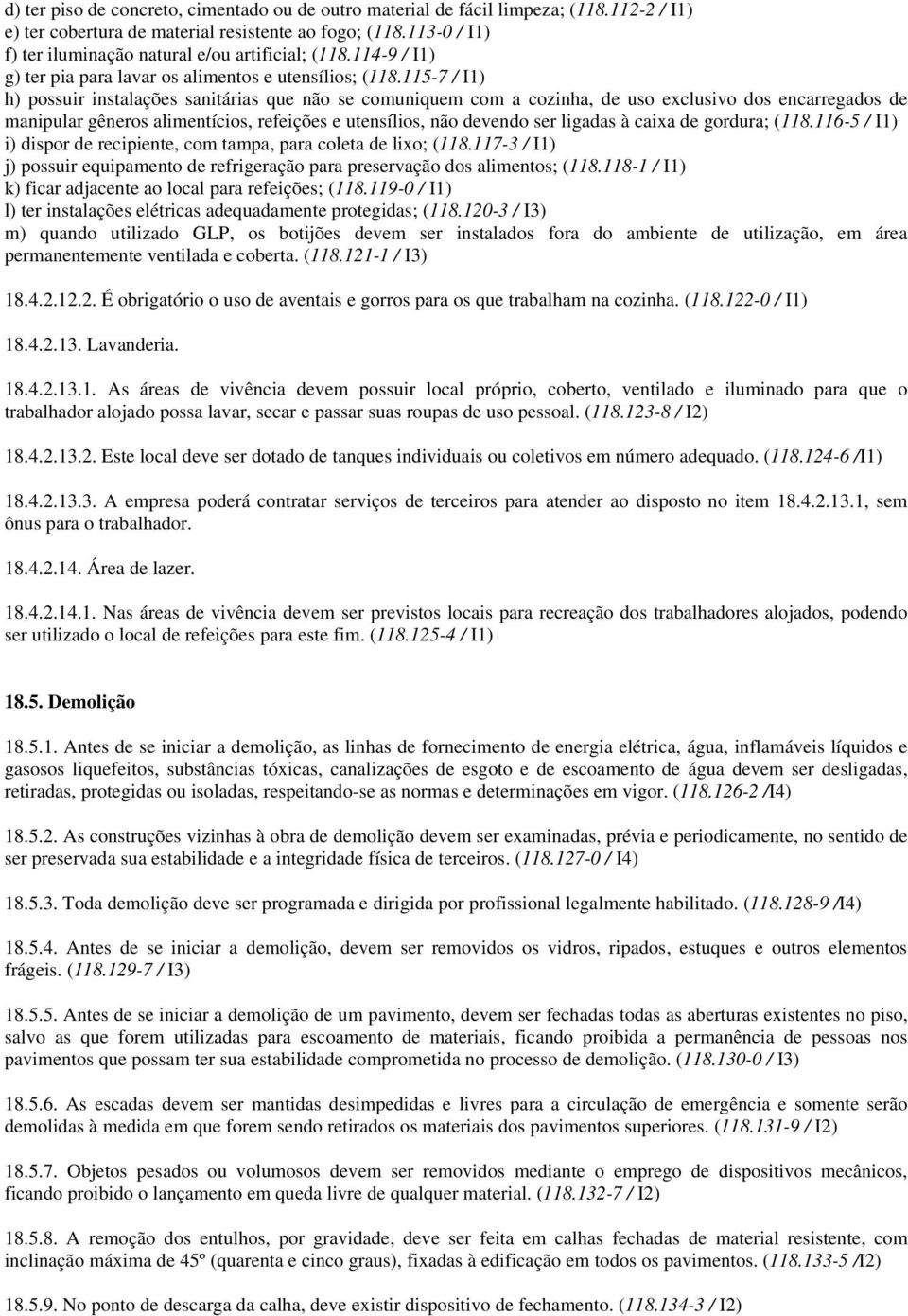 115-7 / I1) h) possuir instalações sanitárias que não se comuniquem com a cozinha, de uso exclusivo dos encarregados de manipular gêneros alimentícios, refeições e utensílios, não devendo ser ligadas