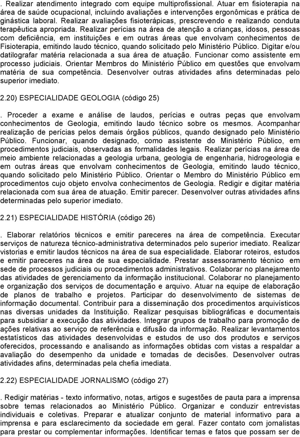 Realizar perícias na área de atenção a crianças, idosos, pessoas com deficiência, em instituições e em outras áreas que envolvam conhecimentos de Fisioterapia, emitindo laudo técnico, quando