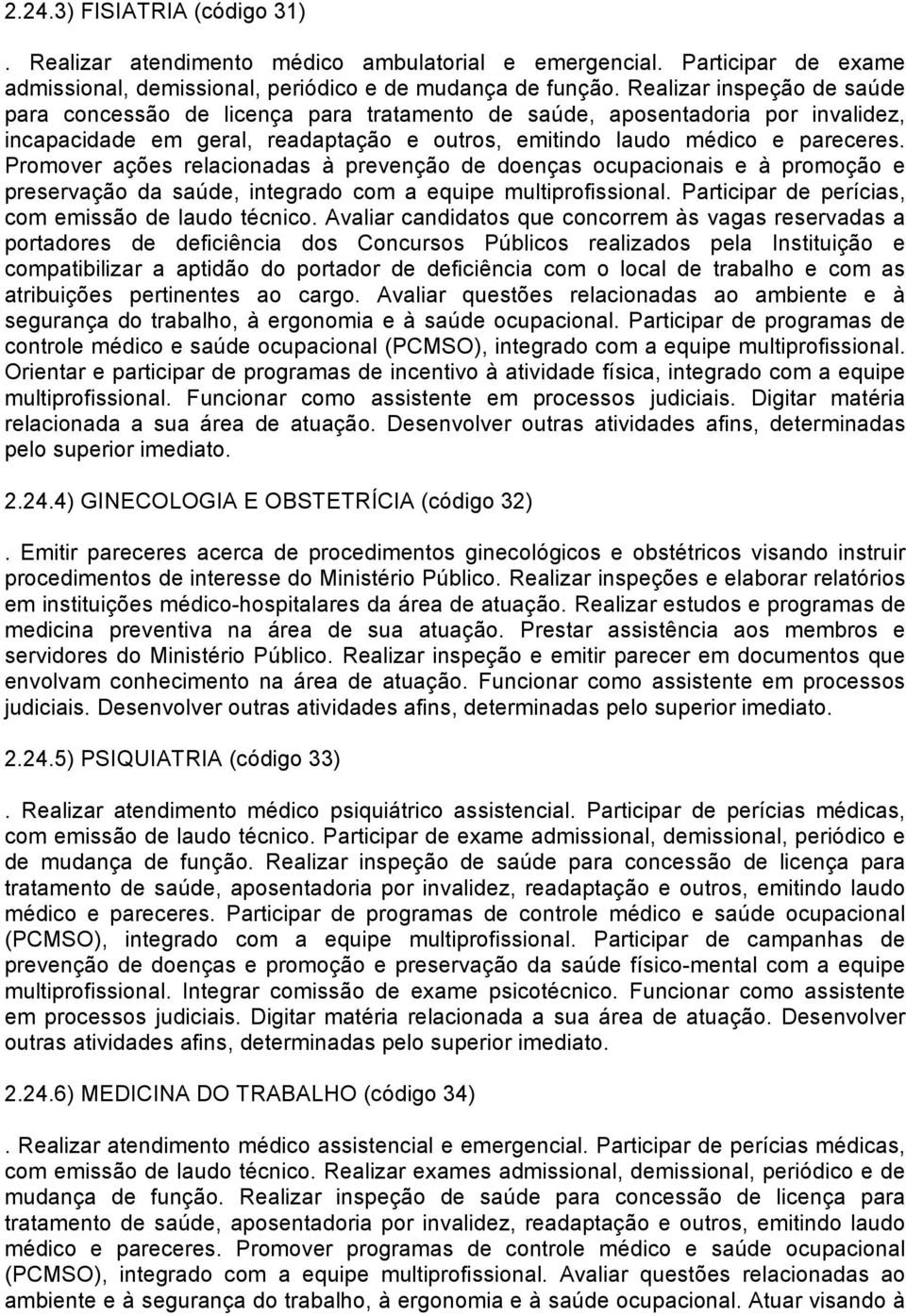 Promover ações relacionadas à prevenção de doenças ocupacionais e à promoção e preservação da saúde, integrado com a equipe multiprofissional. Participar de perícias, com emissão de laudo técnico.