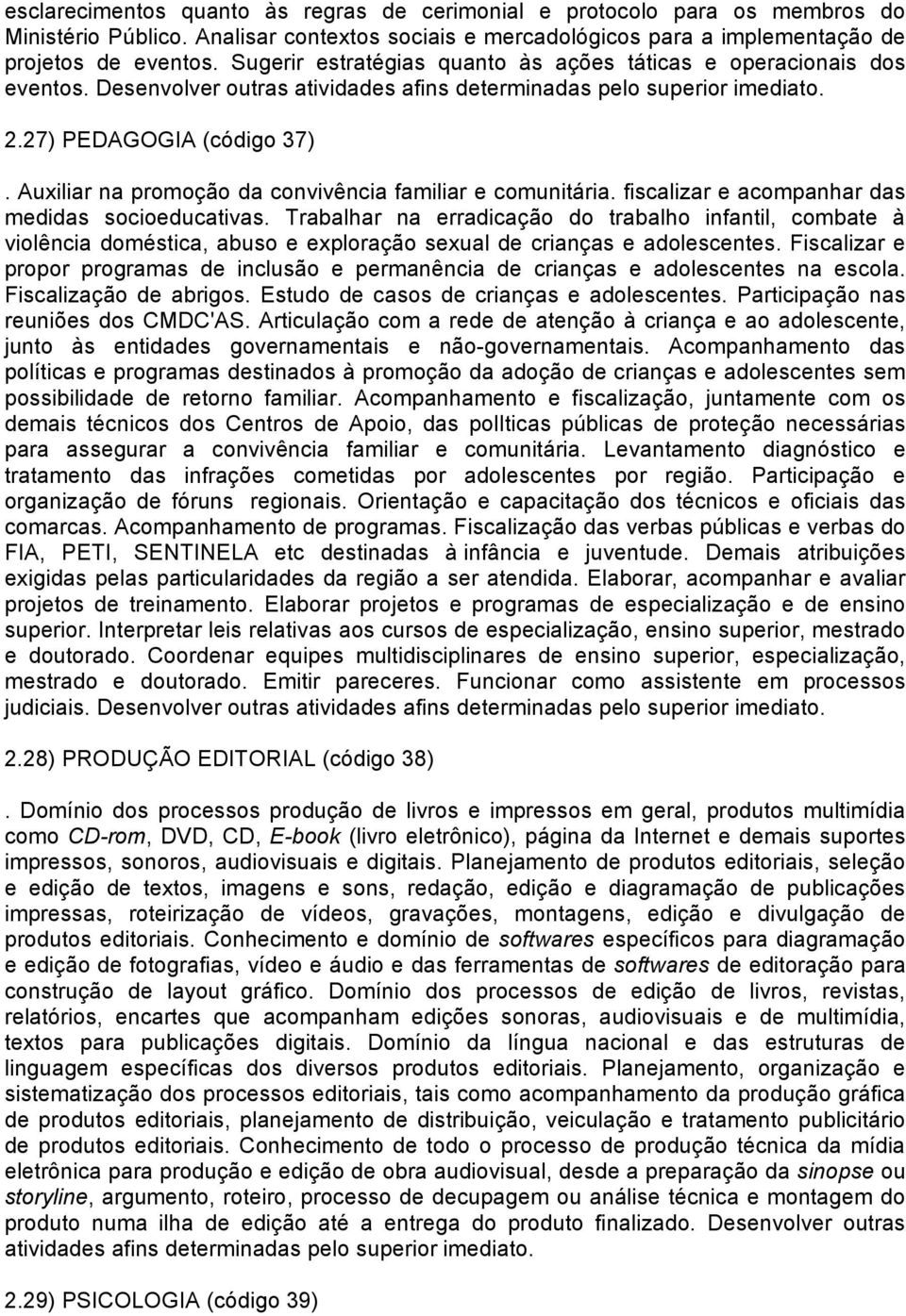 Auxiliar na promoção da convivência familiar e comunitária. fiscalizar e acompanhar das medidas socioeducativas.