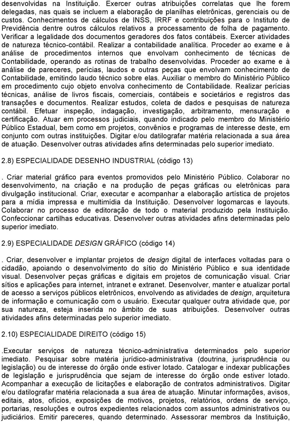 Verificar a legalidade dos documentos geradores dos fatos contábeis. Exercer atividades de natureza técnico-contábil. Realizar a contabilidade analítica.