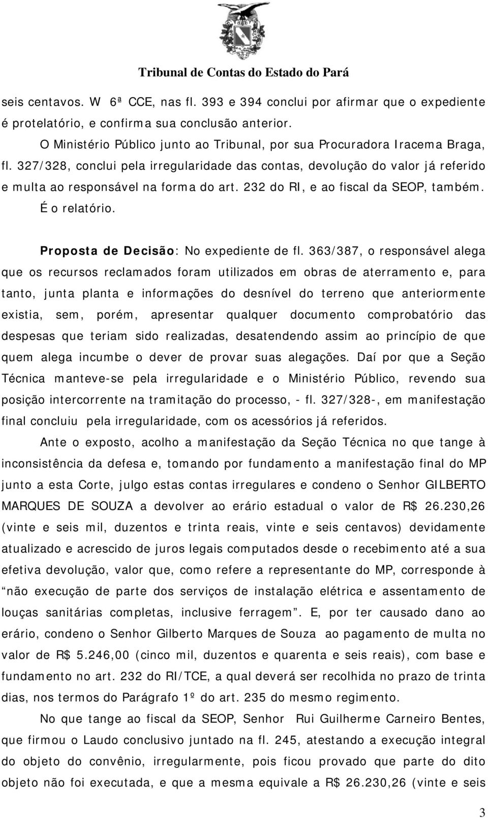 232 do RI, e ao fiscal da SEOP, também. É o relatório. Proposta de Decisão: No expediente de fl.