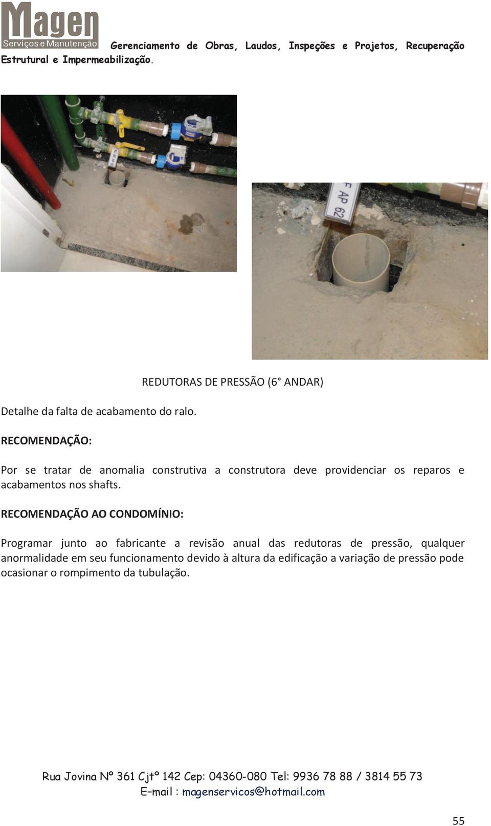 providenciar os reparos e acabamentos nos shafts.