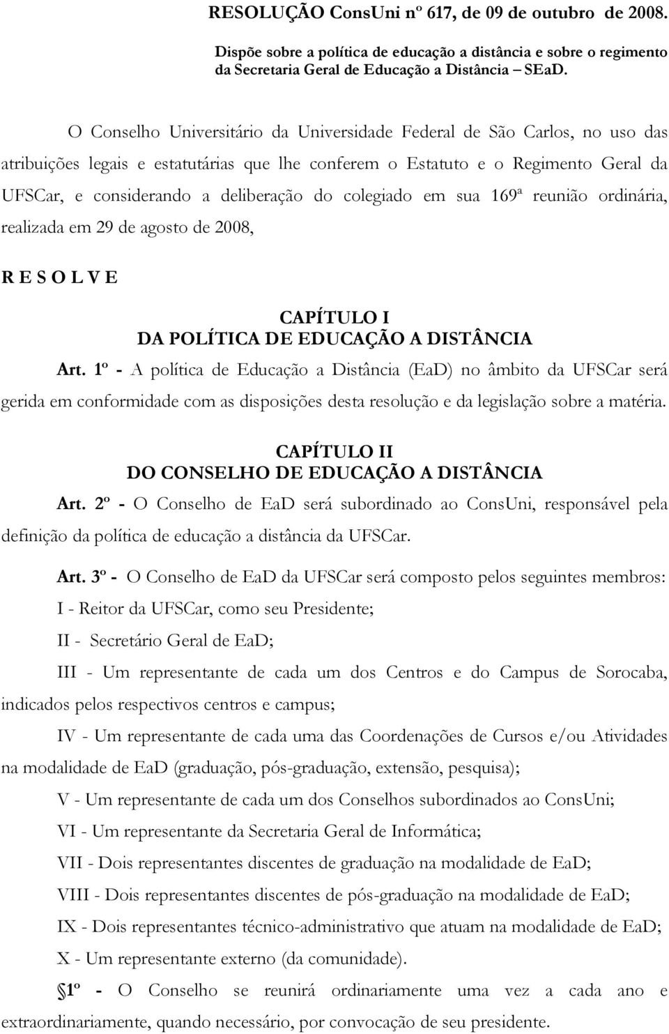 colegiado em sua 169ª reunião ordinária, realizada em 29 de agosto de 2008, R E S O L V E CAPÍTULO I DA POLÍTICA DE EDUCAÇÃO A DISTÂNCIA Art.