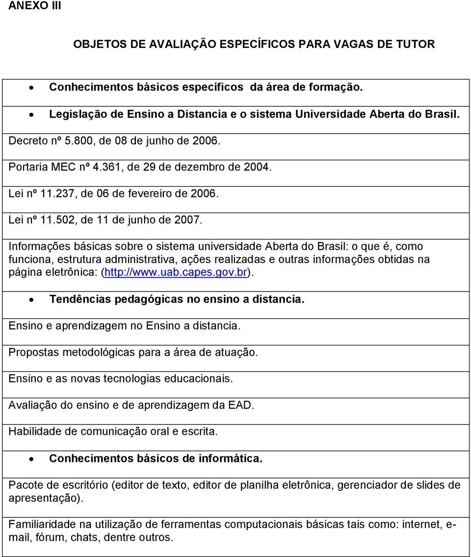 Informações básicas sobre o sistema universidade Aberta do Brasil: o que é, como funciona, estrutura administrativa, ações realizadas e outras informações obtidas na página eletrônica: (http://www.