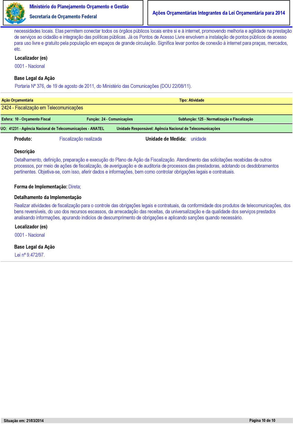 Já os Pontos de Acesso Livre envolvem a instalação de pontos públicos de acesso para uso livre e gratuito pela população em espaços de grande circulação.