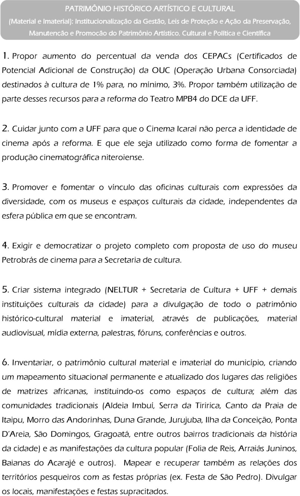 Propor aumento do percentual da venda dos CEPACs (Certificados de Potencial Adicional de Construção) da OUC (Operação Urbana Consorciada) destinados à cultura de 1% para, no mínimo, 3%.