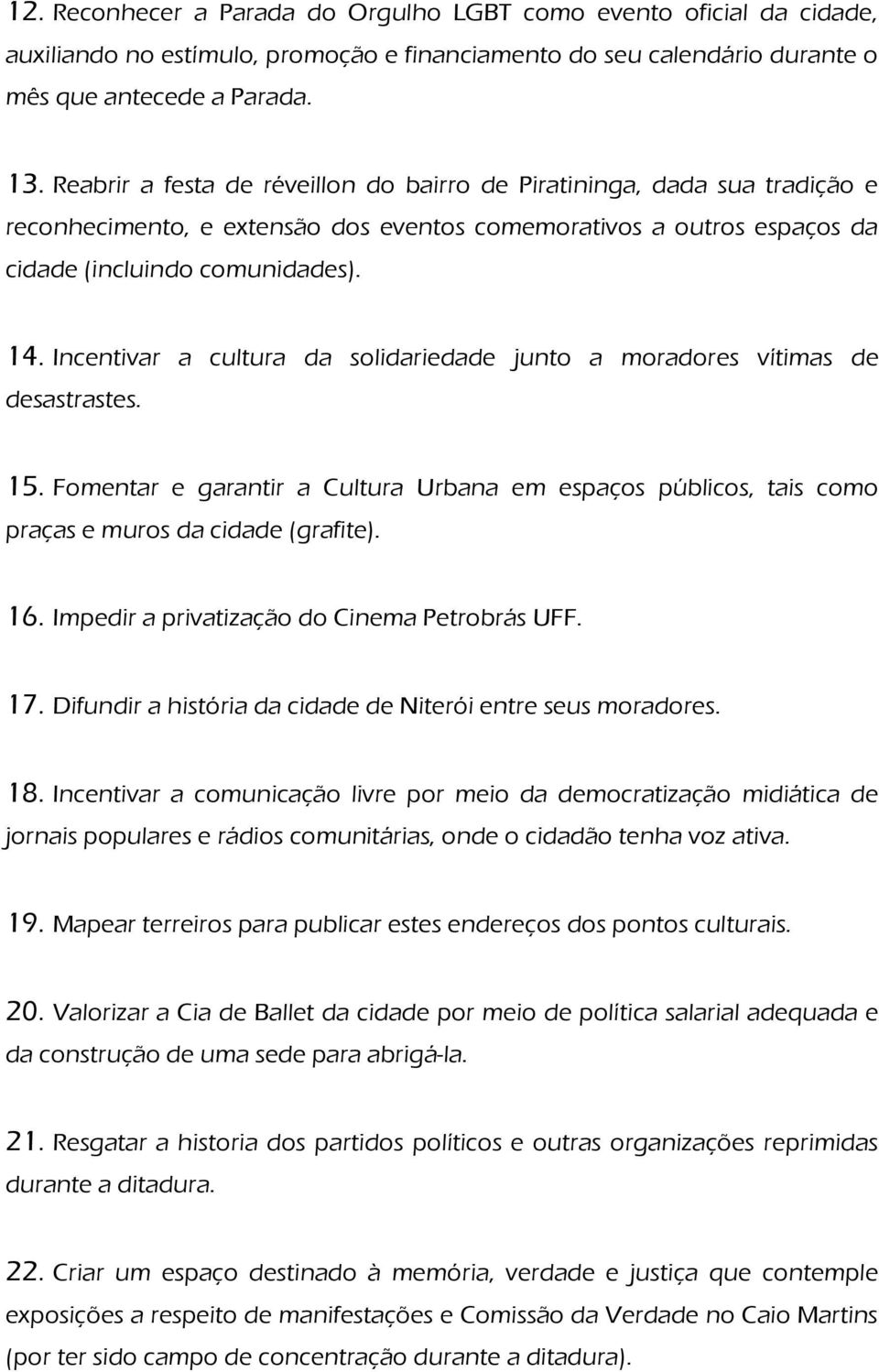 Incentivar a cultura da solidariedade junto a moradores vítimas de desastrastes. 15. Fomentar e garantir a Cultura Urbana em espaços públicos, tais como praças e muros da cidade (grafite). 16.