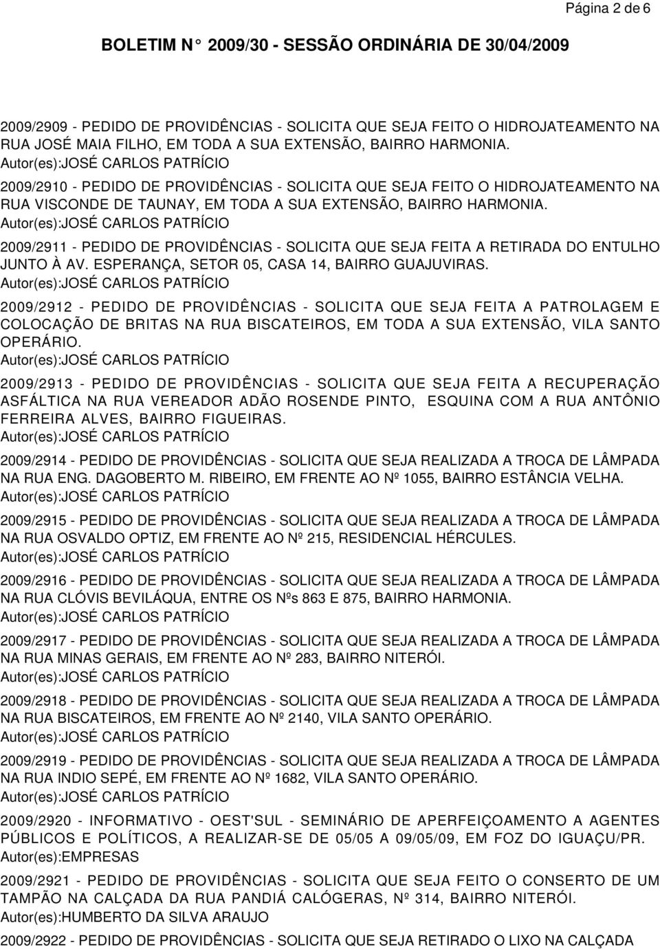 2009/2911 - PEDIDO DE PROVIDÊNCIAS - SOLICITA QUE SEJA FEITA A RETIRADA DO ENTULHO JUNTO À AV. ESPERANÇA, SETOR 05, CASA 14, BAIRRO GUAJUVIRAS.