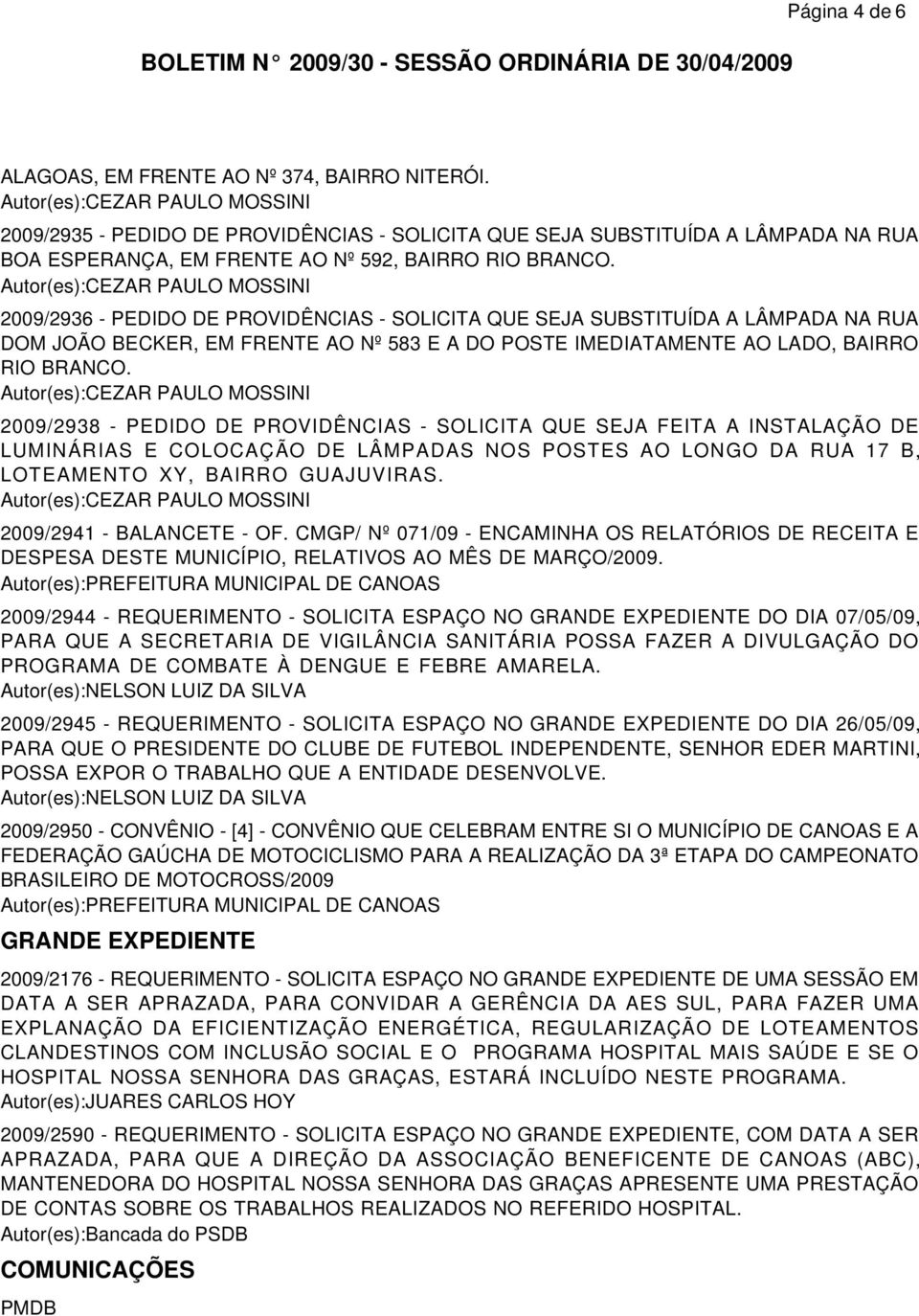 2009/2938 - PEDIDO DE PROVIDÊNCIAS - SOLICITA QUE SEJA FEITA A INSTALAÇÃO DE LUMINÁRIAS E COLOCAÇÃO DE LÂMPADAS NOS POSTES AO LONGO DA RUA 17 B, LOTEAMENTO XY, BAIRRO GUAJUVIRAS.