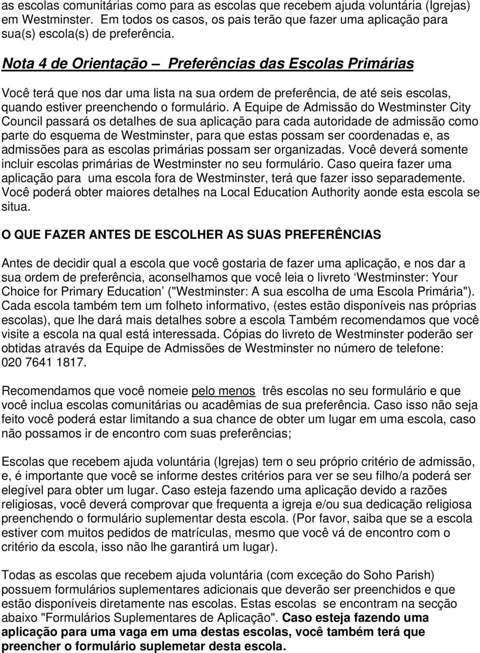 A Equipe de Admissão do Westminster City Council passará os detalhes de sua aplicação para cada autoridade de admissão como parte do esquema de Westminster, para que estas possam ser coordenadas e,