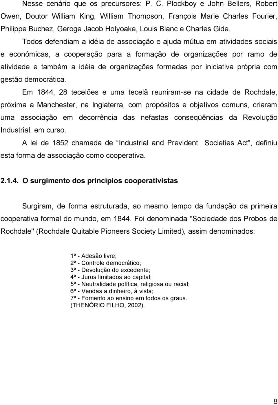 Todos defendiam a idéia de associação e ajuda mútua em atividades sociais e econômicas, a cooperação para a formação de organizações por ramo de atividade e também a idéia de organizações formadas