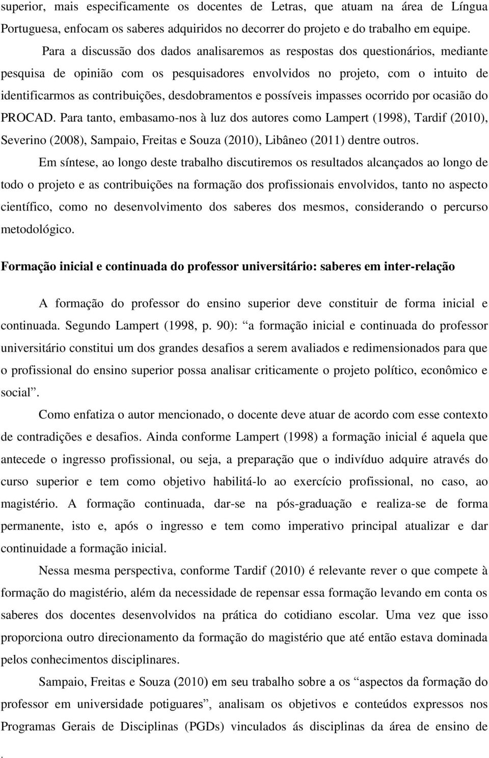 impasses ocorrido por ocasião do PROCAD Para tanto, embasamo-nos à luz dos autores como Lampert (1998), Tardif (2010), Severino (2008), Sampaio, Freitas e Souza (2010), Libâneo (2011) dentre outros